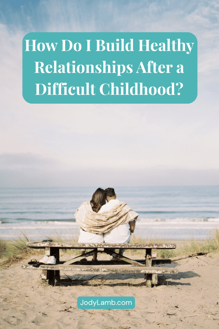 How Do I Build Healthy Relationships After a Difficult Childhood?